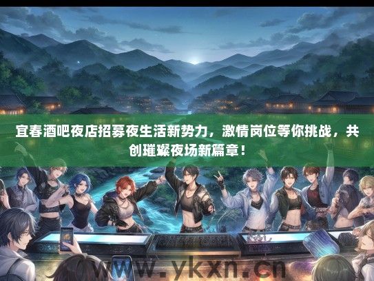 宜春酒吧夜店招募夜生活新势力，激情岗位等你挑战，共创璀璨夜场新篇章！