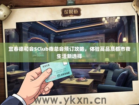 宜春德和会SClub夜总会预订攻略，体验高品质都市夜生活新选择
